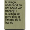 Huizinga, Nederland en het beeld van Frankrijk / Huizinga les Pays-Pas et l'image de la France by Christophe De Voogd