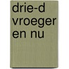 Drie-d vroeger en nu by van M. Keulen