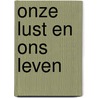 Onze lust en ons leven by Unknown