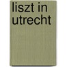 Liszt in Utrecht door M. Heinrichs