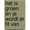 Het is groen en je wordt er fit van by E. Matthijsen
