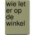 Wie let er op de winkel