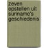 Zeven opstellen uit Suriname's geschiedenis