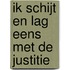 Ik schijt en lag eens met de justitie