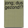 Jong; dus gezond!? door B.J. Schrotenboer
