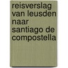 Reisverslag van Leusden naar Santiago de Compostella by Floris van den Berg
