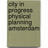 City in progress physical planning amsterdam by Unknown