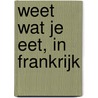 Weet wat je eet, in Frankrijk by G. Beugel
