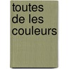 toutes de les couleurs by I. de Blecourt