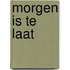 Morgen is te laat