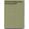 Arbeidsmarktanalyse thuiszorg 2007 door G. Van Essen