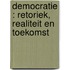 Democratie : retoriek, realiteit en toekomst
