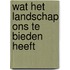 Wat het landschap ons te bieden heeft