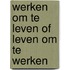 Werken om te leven of leven om te werken