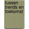 Tussen trends en toekomst door Onbekend