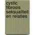 Cystic fibrosis seksualiteit en relaties