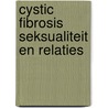 Cystic fibrosis seksualiteit en relaties door A. Marneth