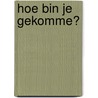 Hoe bin je gekomme? door Piet Verhagen