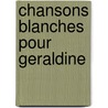 Chansons blanches pour geraldine door Livia