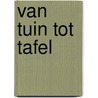 Van Tuin Tot Tafel door B. Dijkstra