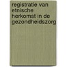 Registratie van etnische herkomst in de gezondheidszorg by M.A. Bruijnzeels