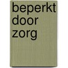 Beperkt door zorg by L.A.P. Arends