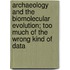 Archaeology and the biomolecular evolution; too much of the wrong kind of data