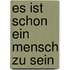 Es ist schon ein mensch zu sein