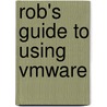 Rob's Guide To Using Vmware door Bastiaansen, Rob