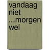 Vandaag niet ...morgen wel door I. Scheper