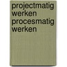 Projectmatig werken Procesmatig werken by W. Visser