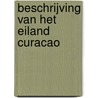 Beschrijving van het eiland curacao by Wim J. Simons