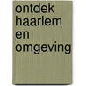 Ontdek Haarlem en omgeving door R. Boerland
