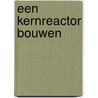 Een kernreactor bouwen door J.A. Goedkoop