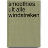 Smoothies uit alle windstreken by S. de Wever
