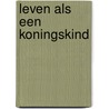 Leven als een koningskind door H. Hill