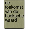 De toekomst van de Hoeksche Waard door Onbekend
