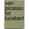 Van Picasso tot Lucebert door Onbekend