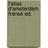 L'Atlas d'Amsterdam Franse ed. door Onbekend