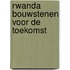 Rwanda bouwstenen voor de toekomst