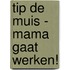 Tip de Muis - Mama gaat werken!