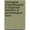 Histological Characterisation of Diagenetic Alteration of Archaeological Bone door M.M.E. Jans