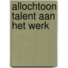 Allochtoon talent aan het werk door S. Lenaers