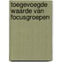 Toegevoegde waarde van focusgroepen