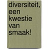 Diversiteit, een kwestie van smaak! door M. De Keukelaere