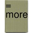 = MORE