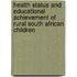 Health status and educational achievement of rural South African children
