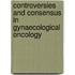 Controversies and consensus in gynaecological oncology
