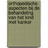 Orthopedische aspecten bij de behandeling van het kind met kanker