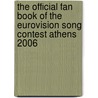 The Official Fan Book of the Eurovision Song Contest Athens 2006 by S. Bakker